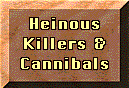 Heinous Killers & Cannibals